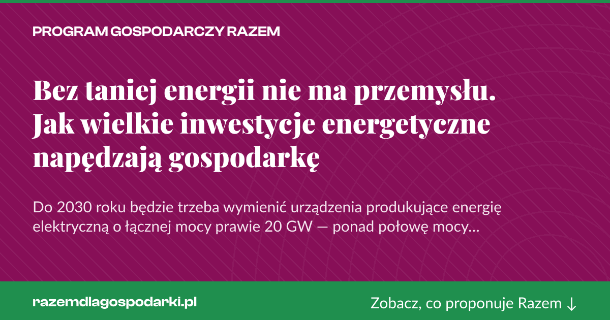 Karta social do udostępnienia: Bez taniej energii nie ma przemysłu. Jak wielkie inwestycje energetyczne napędzają gospodarkę
