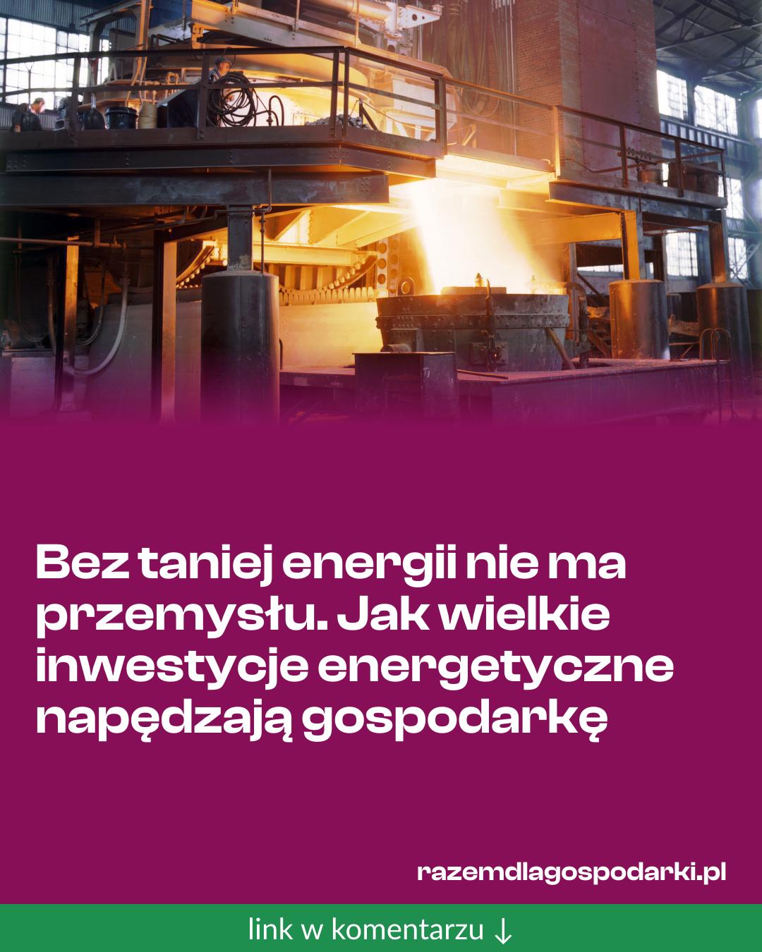 Grafika do udostępnienia: Bez taniej energii nie ma przemysłu. Jak wielkie inwestycje energetyczne napędzają gospodarkę